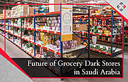 Future of Grocery Dark Stores in Saudi Arabia | Your Retail Coach