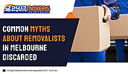 Common Myths about Removalists in Melbourne Discarded - Melbourne Movers n Packers 247