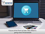 Point of Sale: Future of the POS, why Retail is going more Personalized