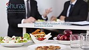 How to Start a Foodstuff Trading Business in Dubai | #UAE