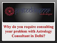 Why do you require consulting your problem with Astrology Consultant in Delhi?