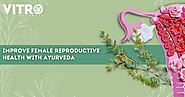 Improve female reproductive health with Ayurveda