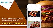 Making a mark in the Online Food Industry with an app like UberEats - Blog | Turnkeytown