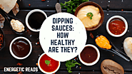 Dipping sauces: How healthy are they? - Energetic Reads