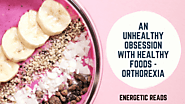 An unhealthy obsession with healthy foods - Orthorexia - Energetic Reads