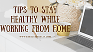 Tips to stay healthy while working from home - Energetic Reads
