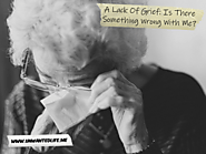 A Lack Of Grief: Is There Something Wrong With Me? | Unwanted Life