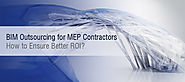 BIM Outsourcing: How MEP Contractors Ensure Better ROI?