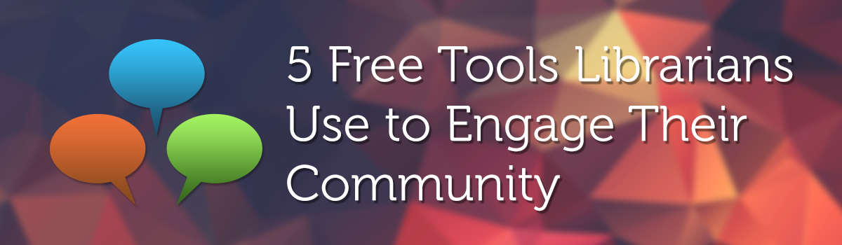 Headline for Five Free Tools Librarians Use to Engage Their Community