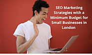 SEO Marketing Strategies with a Minimum Budget for Small Businesses in London