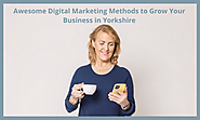 Awesome Digital Marketing Methods to Grow Your Business in Yorkshire