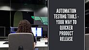 Automation Testing Tools – Your Way to Quicker Product Release