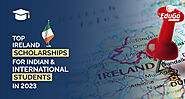 Top Ireland Scholarships for Indian & International Students in 2023