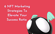 6 NFT Marketing Strategies To Elevate Your Success Ratio - Article Blink