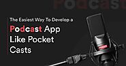 Why and How Should You Develop a Podcast App Like Pocket Casts?