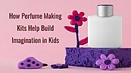 How Perfume Making Kits Help Build Imagination in Kids.pptx