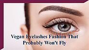 Vegan Eyelashes Fashion That Probably Won't Fly by Kate Brownell - Issuu