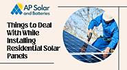 Things to Deal With While Installing Residential Solar Panels
