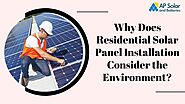 Why Does Residential Solar Panel Installation Consider the Environment?