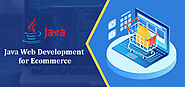 WHY IS JAVA WEB DEVELOPMENT AN OPTIMUM CHOICE FOR THE ECOMMERCE INDUSTRY?