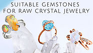 Suitable Gemstones For Raw Crystal Jewelry