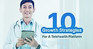 10 Growth Strategies For A Telehealth Platform