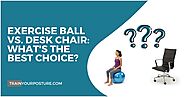 Exercise Ball VS Desk Chair - What's The Best Choice?