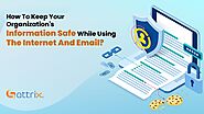 How To Keep Your Organization's Information Safe While Using The Internet And Email?