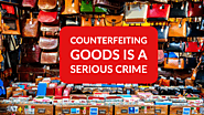 Counterfeiting Goods Is A Serious Crime