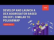 Develop and Launch a DEX Aggregator based on DeFi, similar to Polkaswap