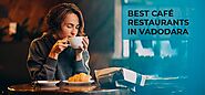 Best Cafe Restaurants In Vadodara