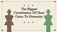 The Biggest Contribution Of Chess Game To Humanity