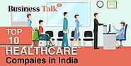 A List of Top 10 Healthcare Companies in India 2021.