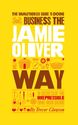 The Unauthorized Guide To Doing Business the Jamie Oliver Way: 10 Secrets of the Irrepressible One-Man Brand