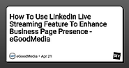 How To Use LinkedIn Live Streaming Feature To Enhance Business Page Presence - eGoodMedia