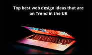 Top best web design ideas that are on Trend in the UK