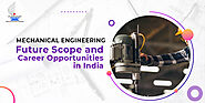 Mechanical Engineering: Future Scope and Career Opportunities in India