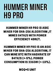 Hummer Miner H9 Pro Hummer Miner H9 Pro is ASIC miner for SHA-256 Algorithm ,it mines 84TH/s with power efficiency 40...