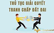 Thủ Tục Giải Quyết Tranh Chấp Ranh Giới Đất Liền Kề Theo Pháp Luật