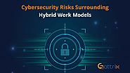 The Cybersecurity Risks Surrounding Hybrid Work Models