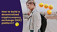 How to build a decentralized cryptocurrency exchange (DEX) platform?