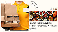 The Green Side of Catering Delivery: Fresh Food and a Fresh Earth – @explorethingscalifornia on Tumblr