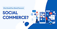 What is Social Commerce: Why Should Your Brand Focus on Social Commerce?