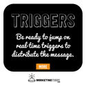 Be ready to jump on real-time triggers to distribute the message.
