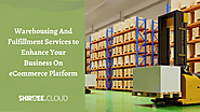Warehousing And Fulfillment Services to Enhance Your Business On eCommerce Platform
