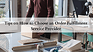 Tips on How to Choose an Order Fulfilment Service Provider