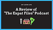 A Review Of The Expat Files Podcast - My Latin Life