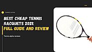 Best Cheap Tennis Racquets 2021: Full Guide And Review - Tennis Alpha