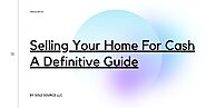 Selling Your Home For Cash: A Definitive Guide | Sole Source LLC