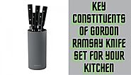 key Constituents of Gordon Ramsay knife Set for Your Kitchen